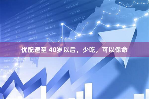 优配速至 40岁以后，少吃，可以保命